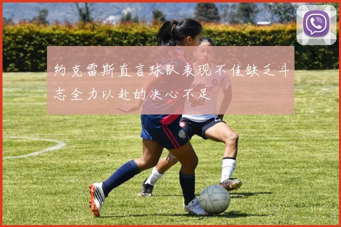 约克雷斯直言球队表现不佳缺乏斗志全力以赴的决心不足