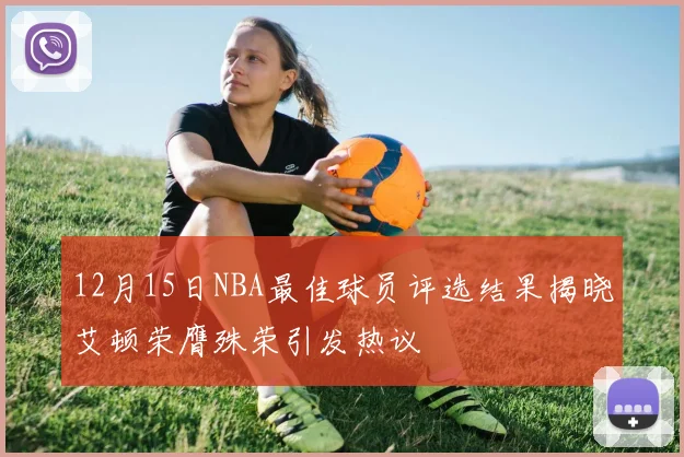 12月15日NBA最佳球员评选结果揭晓艾顿荣膺殊荣引发热议