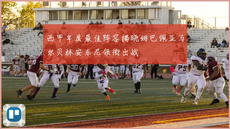 西甲年度最佳阵容揭晓姆巴佩亚马尔贝林安东尼领衔出战