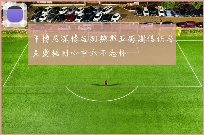 卡博尼深情告别热那亚感谢信任与关爱铭刻心中永不忘怀