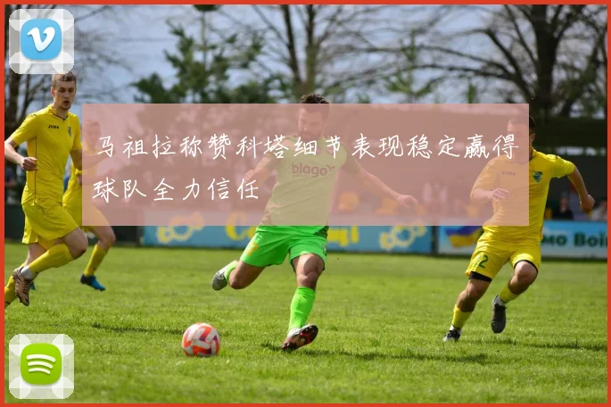 马祖拉称赞科塔细节表现稳定赢得球队全力信任