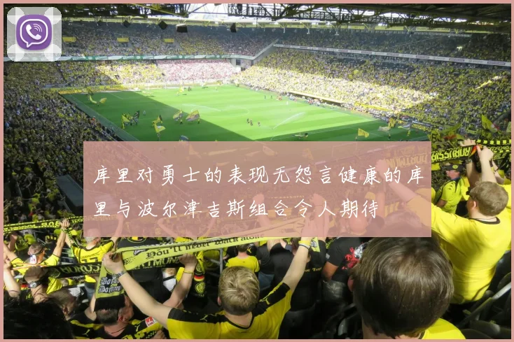 库里对勇士的表现无怨言健康的库里与波尔津吉斯组合令人期待